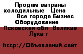 Продам витрины холодильные › Цена ­ 25 000 - Все города Бизнес » Оборудование   . Псковская обл.,Великие Луки г.